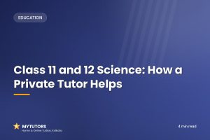 Class 11 and 12 Science: How a Private Tutor Helps